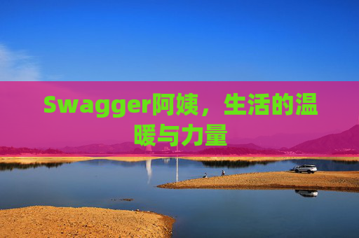 Swagger阿姨，生活的温暖与力量